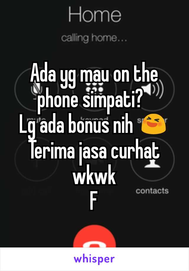 Ada yg mau on the phone simpati?  
Lg ada bonus nih 😆
Terima jasa curhat wkwk
F