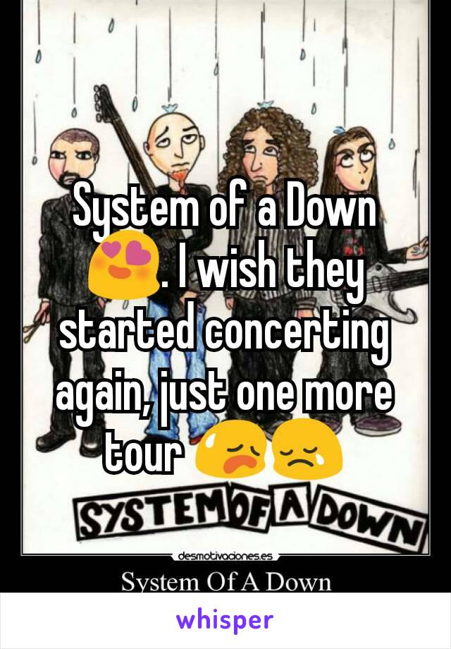 System of a Down 😍. I wish they started concerting again, just one more tour 😥😢