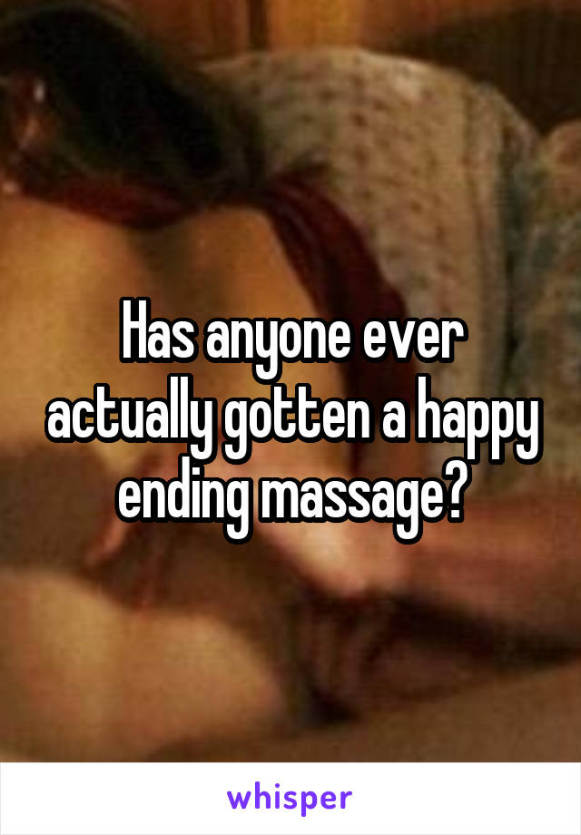 Has anyone ever actually gotten a happy ending massage?