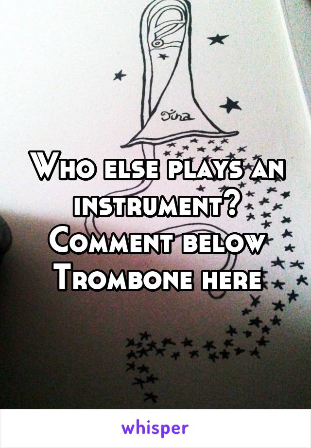 Who else plays an instrument? Comment below
Trombone here