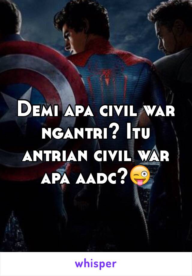 Demi apa civil war ngantri? Itu antrian civil war apa aadc?😜