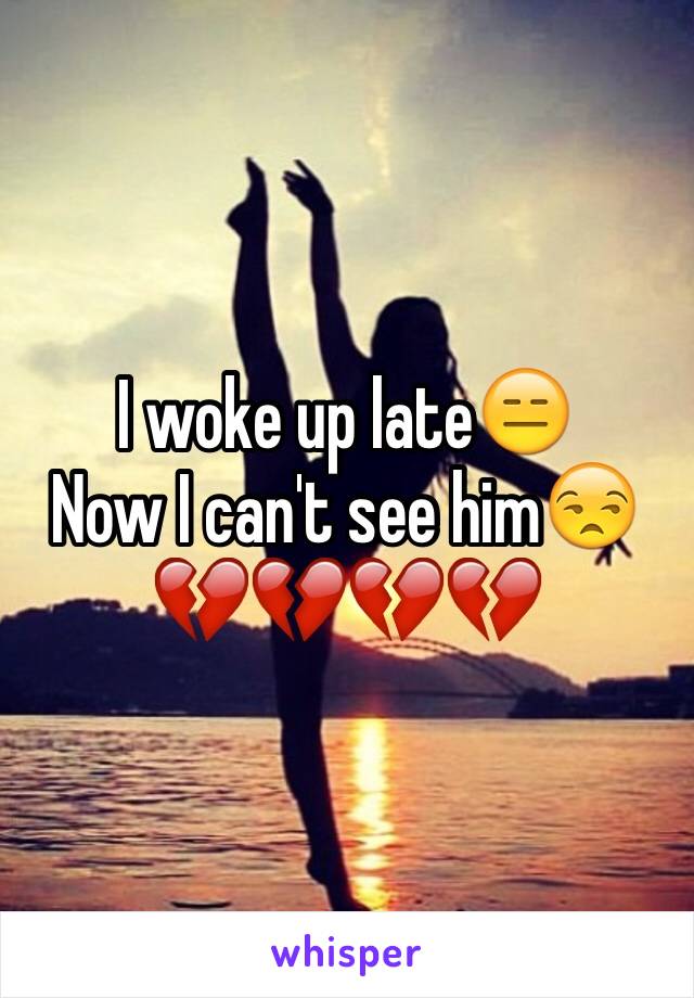 I woke up late😑
Now I can't see him😒
💔💔💔💔