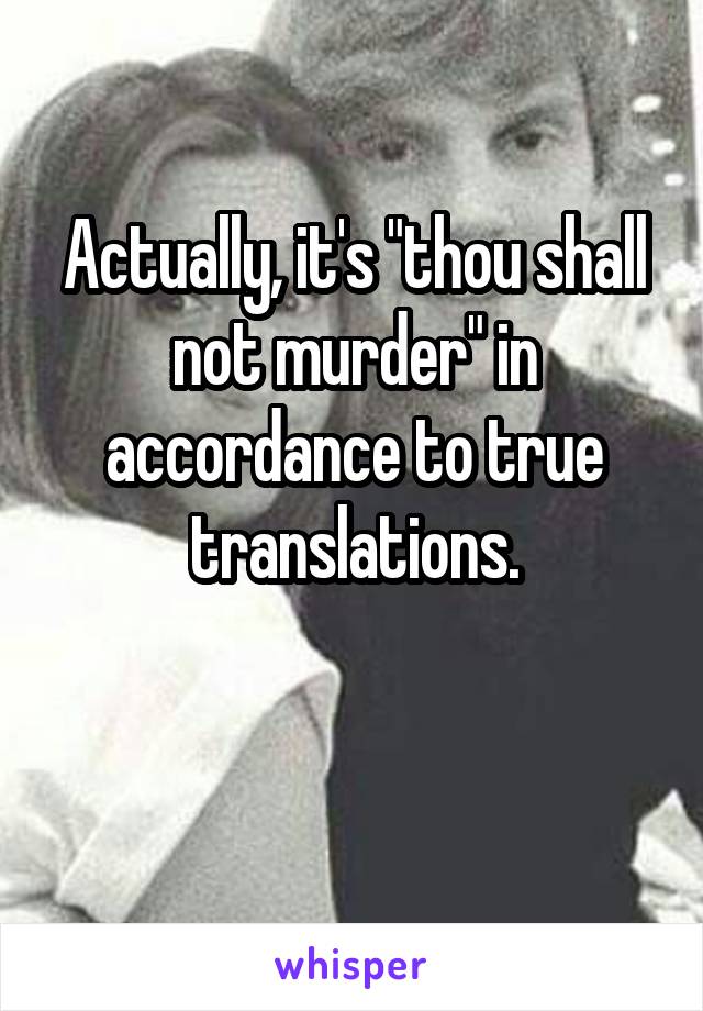 Actually, it's "thou shall not murder" in accordance to true translations.

