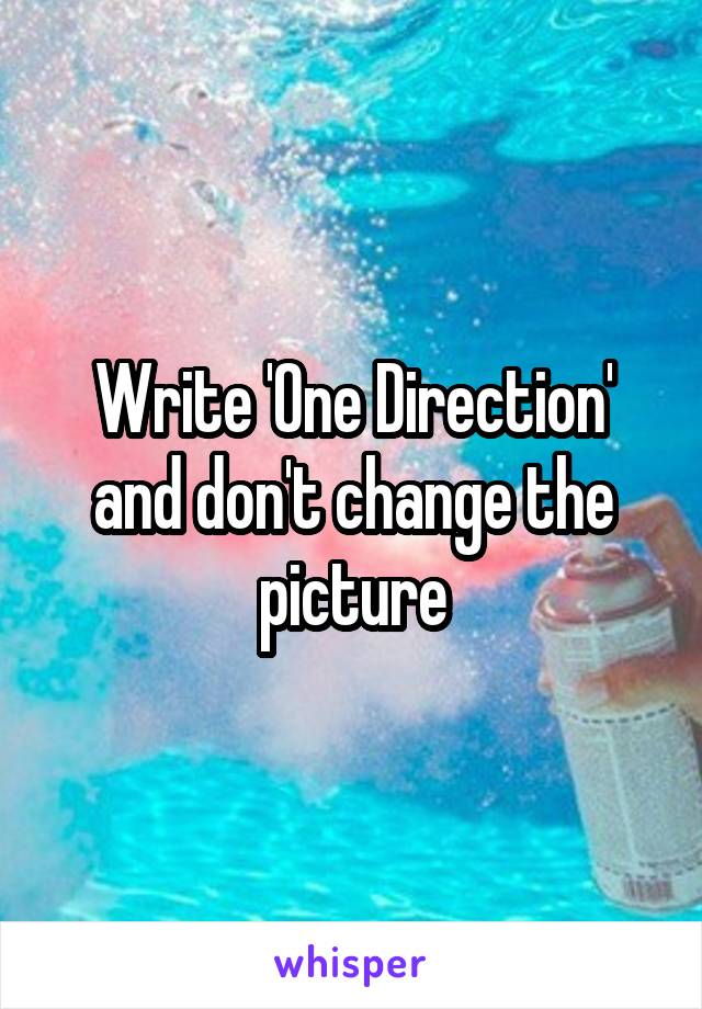 Write 'One Direction' and don't change the picture