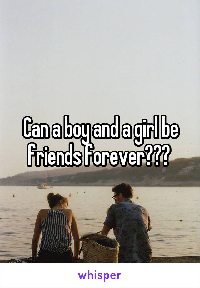 Can a boy and a girl be friends forever??? 