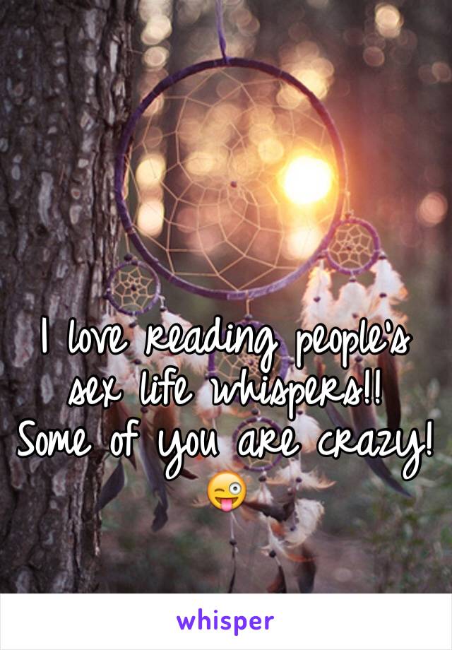 I love reading people's sex life whispers!!
Some of you are crazy! 😜