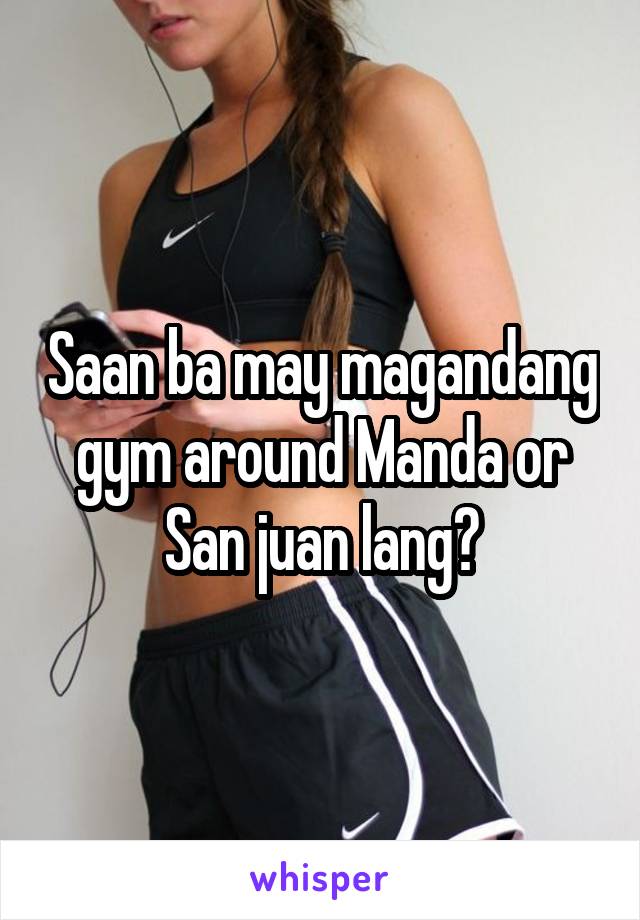 Saan ba may magandang gym around Manda or San juan lang?