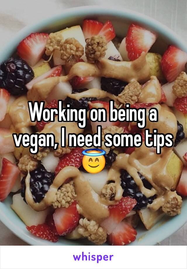 Working on being a vegan, I need some tips 😇