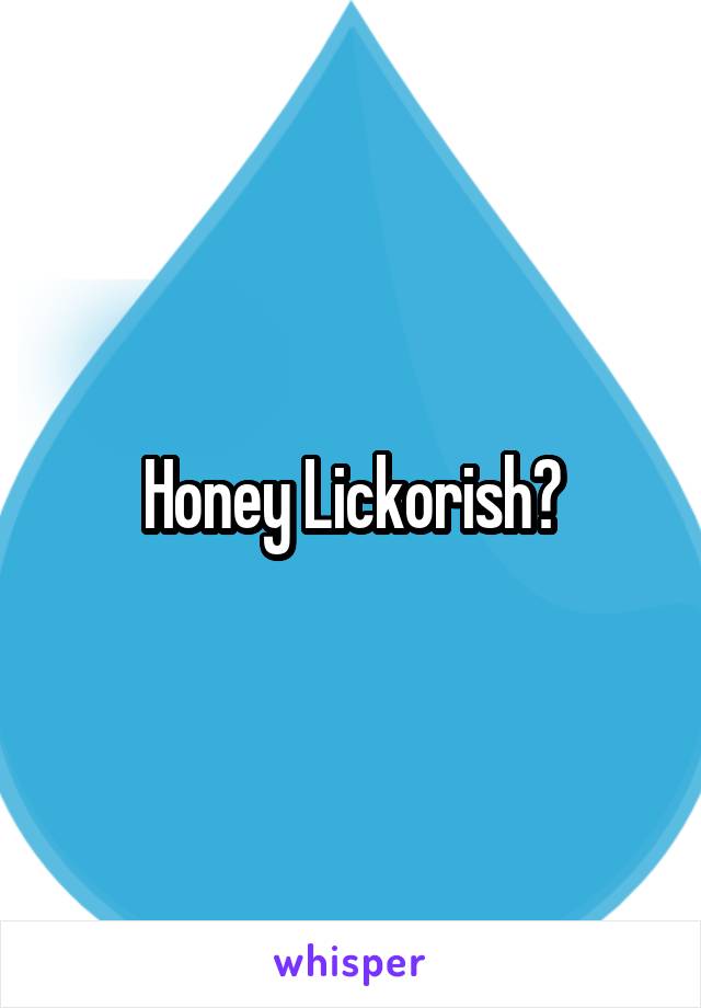 Honey Lickorish?