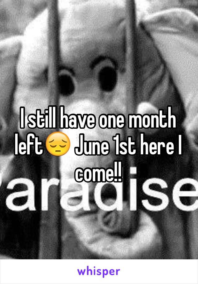 I still have one month left😔 June 1st here I come!!