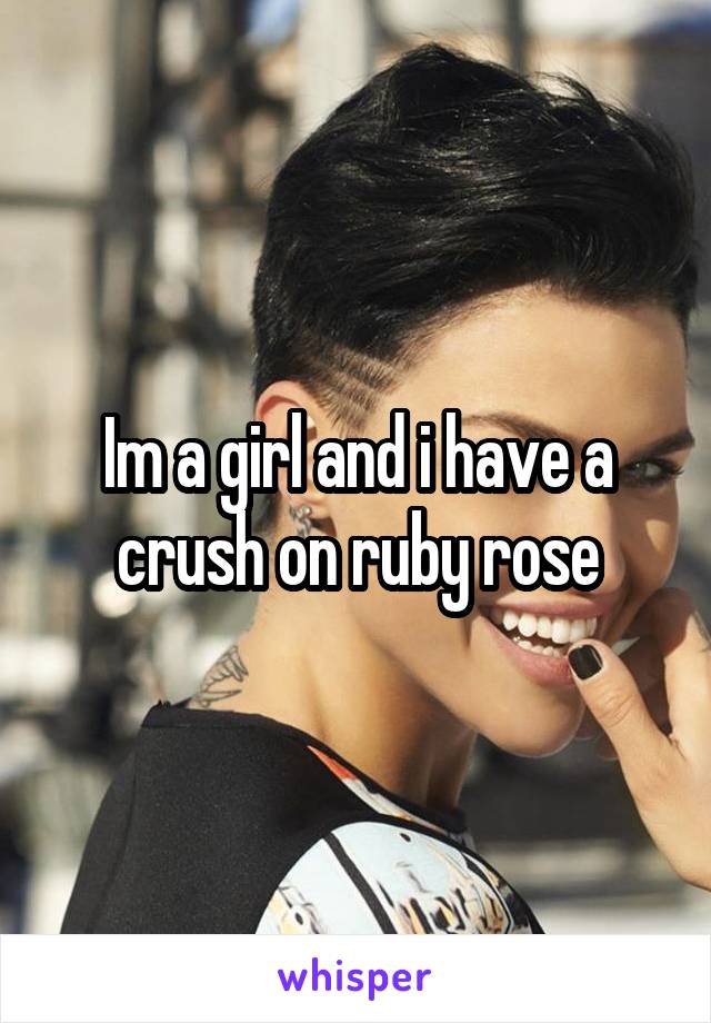 Im a girl and i have a crush on ruby rose