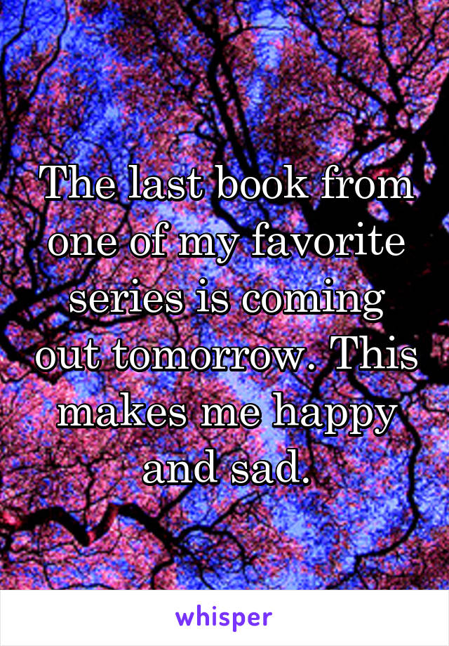 The last book from one of my favorite series is coming out tomorrow. This makes me happy and sad.