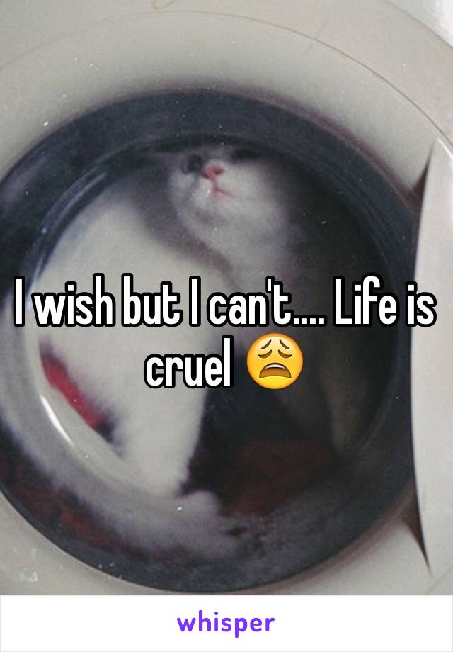 I wish but I can't.... Life is cruel 😩