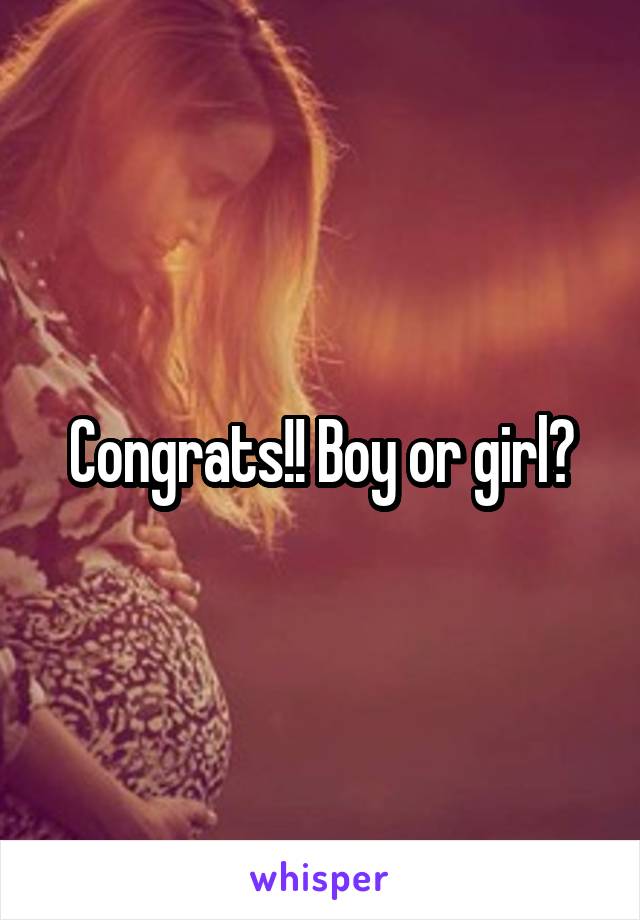 Congrats!! Boy or girl?