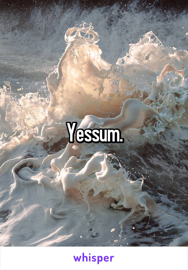 Yessum.