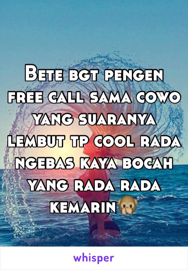 Bete bgt pengen free call sama cowo yang suaranya lembut tp cool rada ngebas kaya bocah yang rada rada kemarin🙊