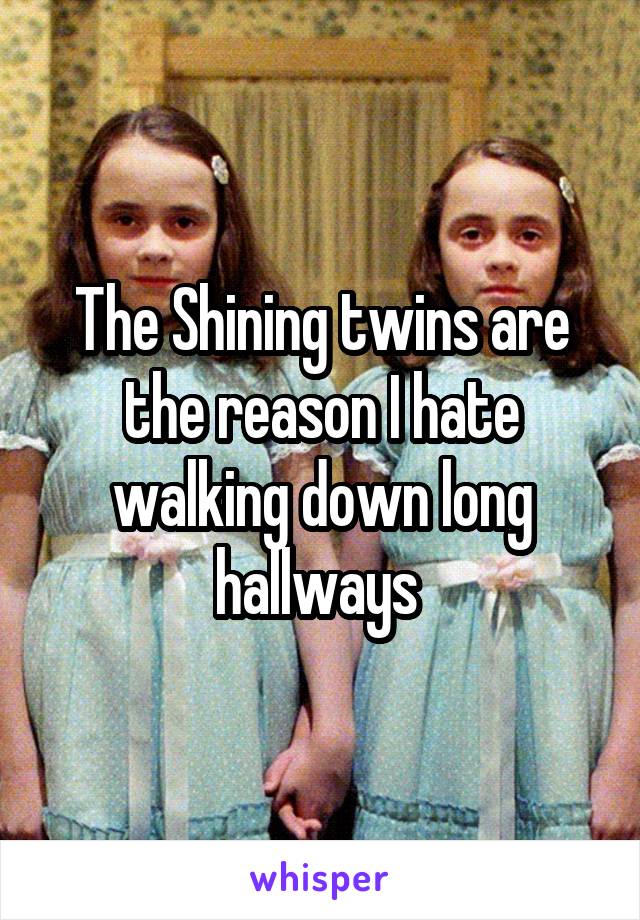 The Shining twins are the reason I hate walking down long hallways 