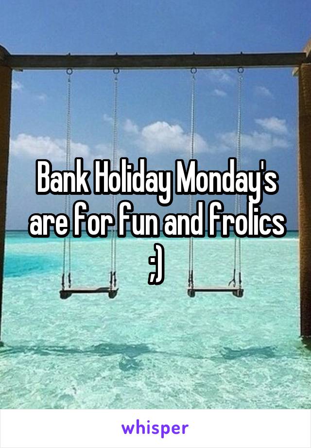 Bank Holiday Monday's are for fun and frolics ;)