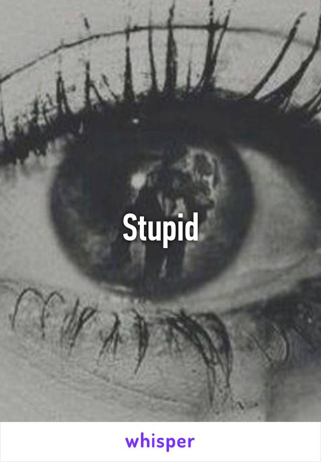 Stupid