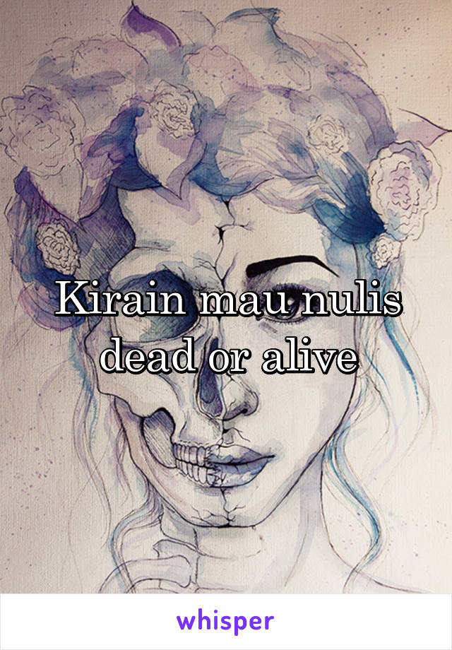 Kirain mau nulis dead or alive