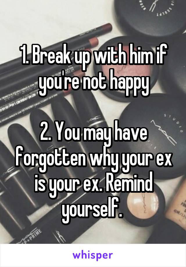 1. Break up with him if you're not happy

2. You may have forgotten why your ex is your ex. Remind yourself. 