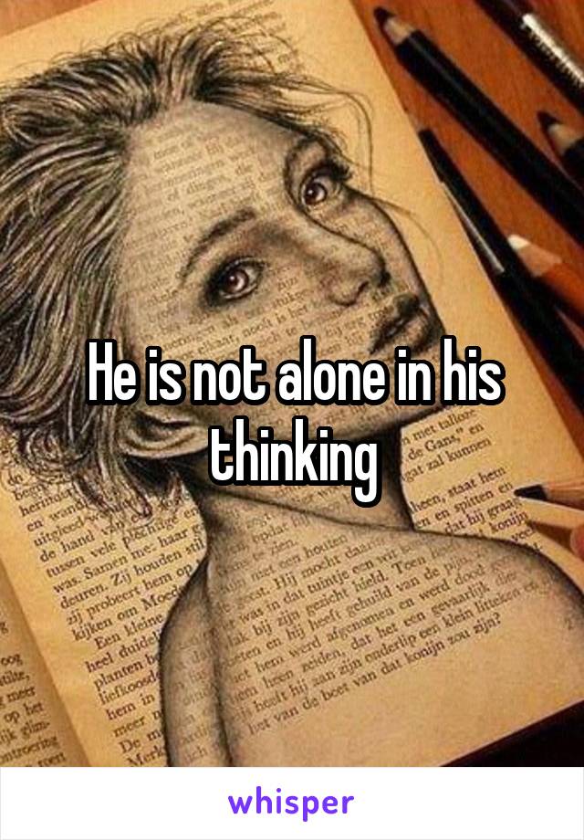 He is not alone in his thinking