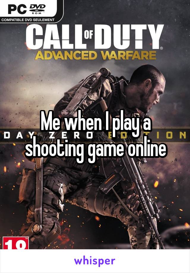 Me when I play a shooting game online