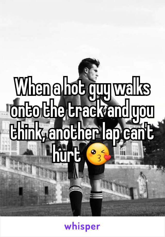 When a hot guy walks onto the track and you think, another lap can't hurt 😘