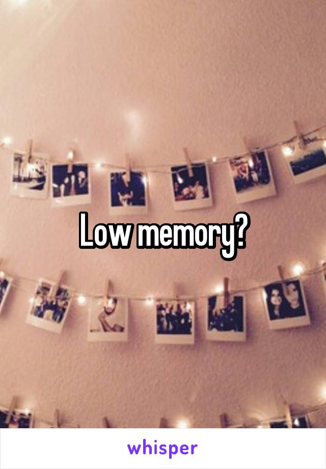 Low memory?