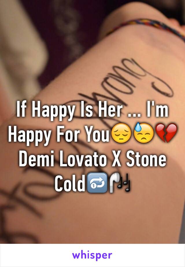 If Happy Is Her ... I'm Happy For You😔😓💔
Demi Lovato X Stone Cold🔂🎧