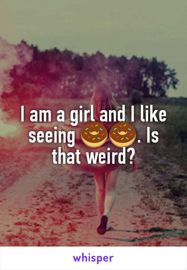 I am a girl and I like seeing 🍩🍩. Is that weird?