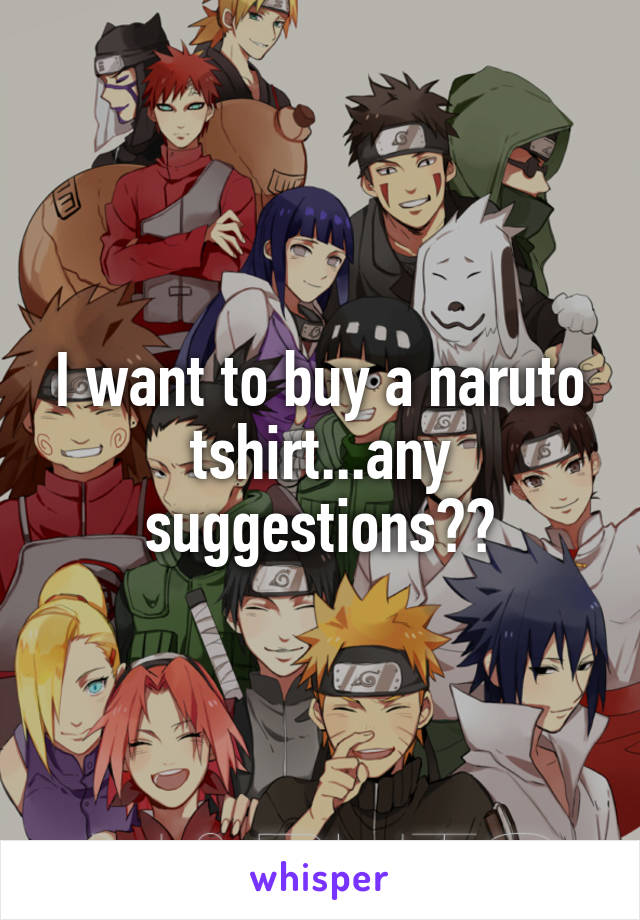 I want to buy a naruto tshirt...any suggestions??