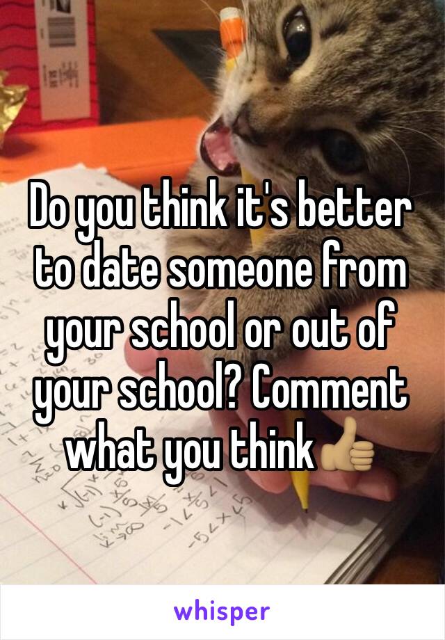 Do you think it's better to date someone from your school or out of your school? Comment what you think👍🏽