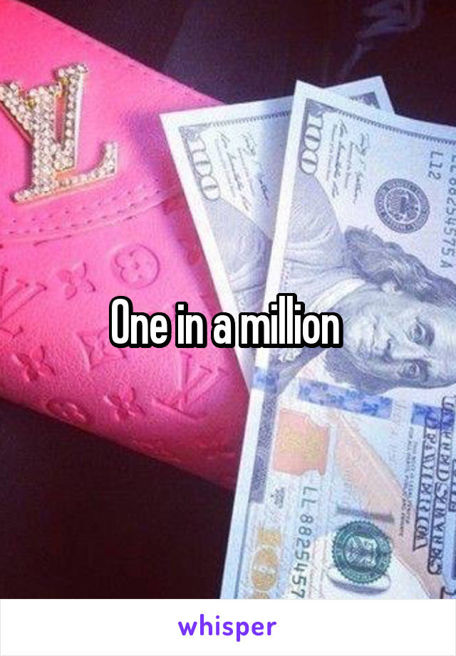 One in a million 