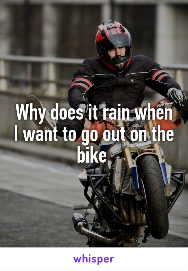 Why does it rain when I want to go out on the bike 