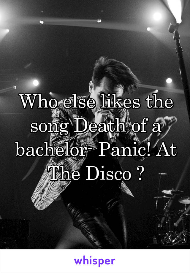 Who else likes the song Death of a bachelor- Panic! At The Disco ?