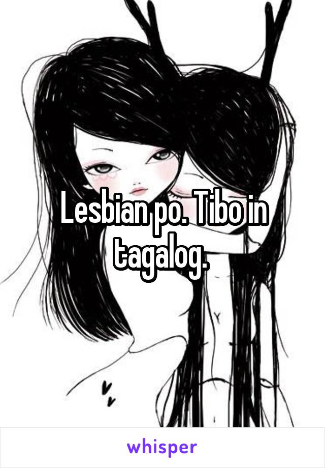 Lesbian po. Tibo in tagalog. 