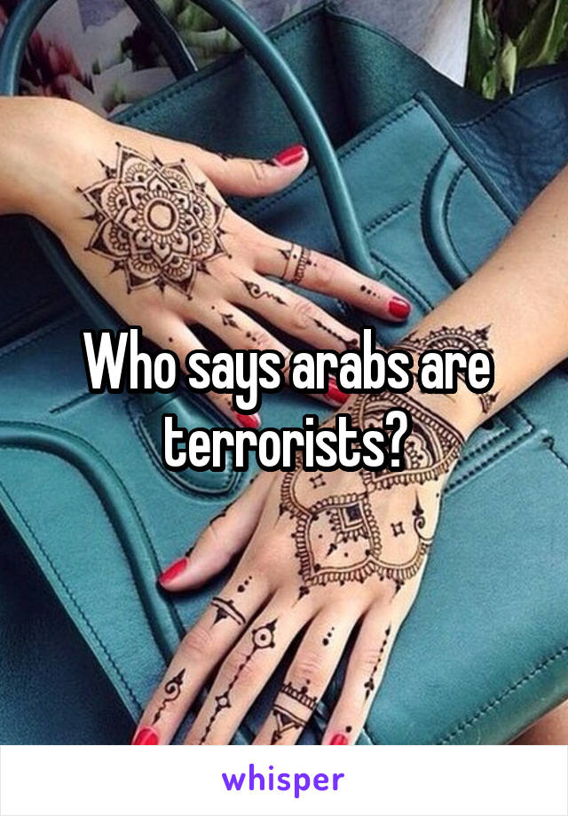 Who says arabs are terrorists?