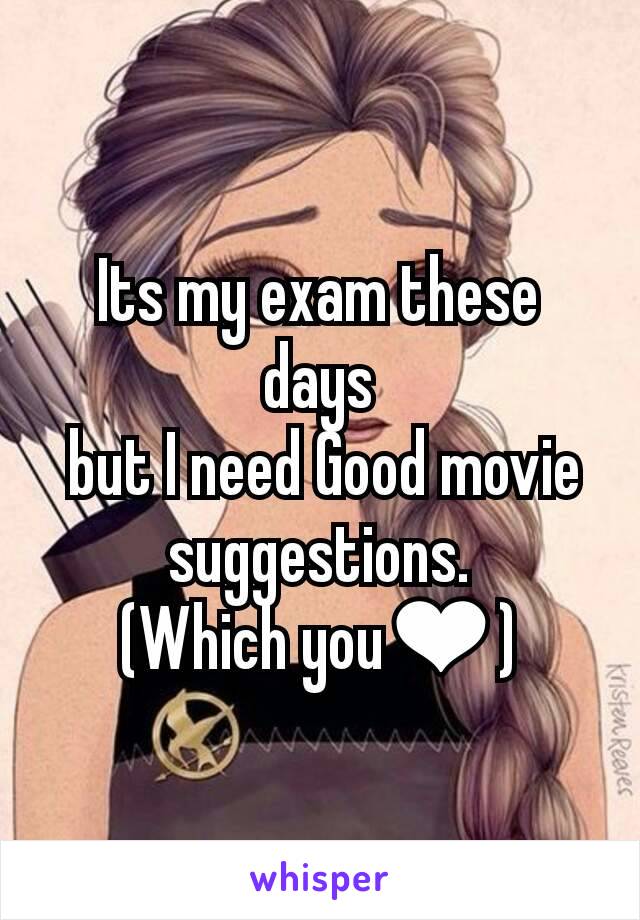 Its my exam these days
 but I need Good movie suggestions.
(Which you❤)