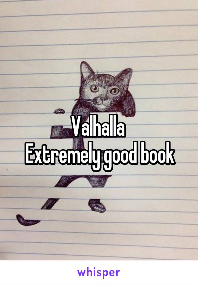 Valhalla 
Extremely good book