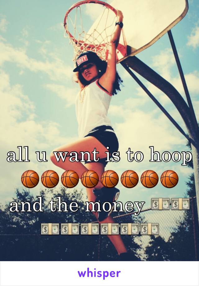 all u want is to hoop 🏀🏀🏀🏀🏀🏀🏀🏀 and the money 💵💵💵💵💵💵💵💵