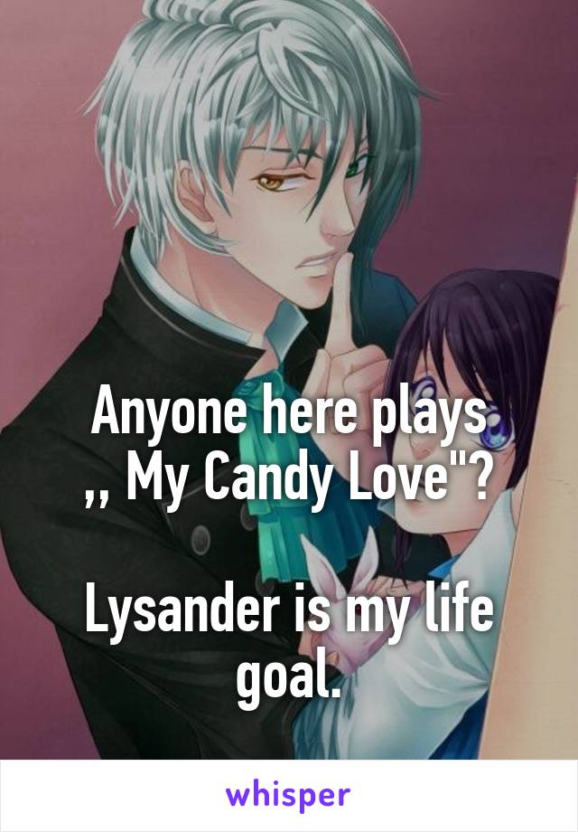 



Anyone here plays
,, My Candy Love"?

Lysander is my life goal.