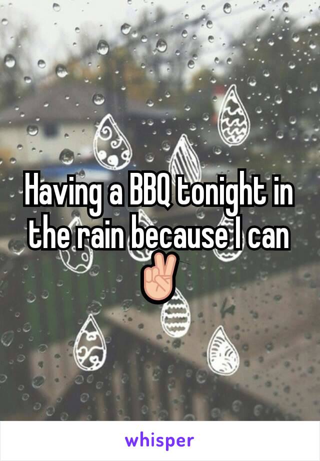 Having a BBQ tonight in the rain because I can ✌