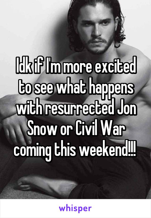 Idk if I'm more excited to see what happens with resurrected Jon Snow or Civil War coming this weekend!!! 