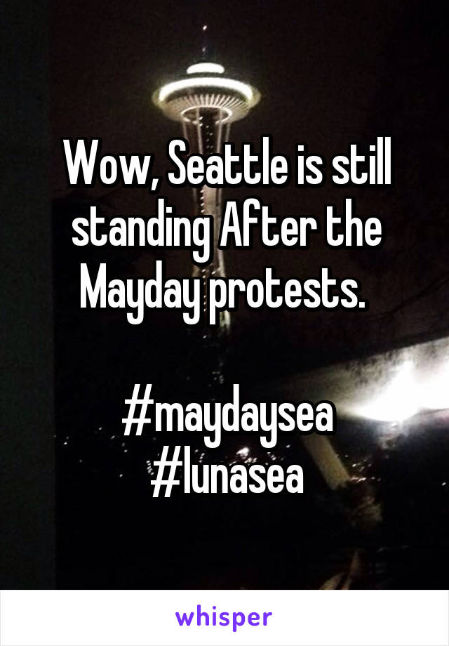 Wow, Seattle is still standing After the Mayday protests. 

#maydaysea
#lunasea