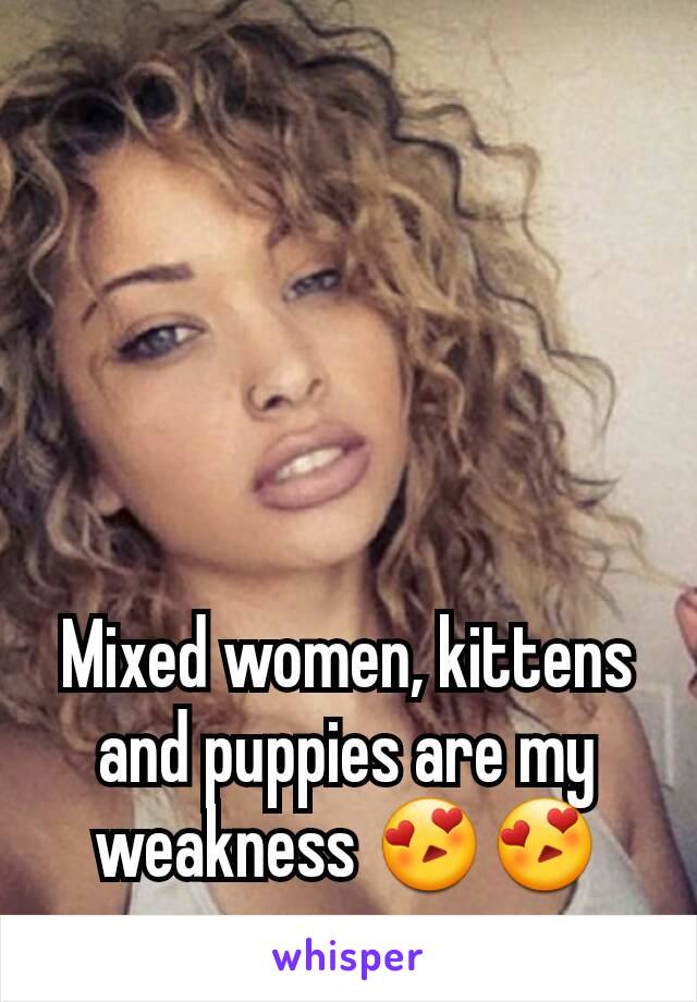 Mixed women, kittens and puppies are my weakness 😍😍