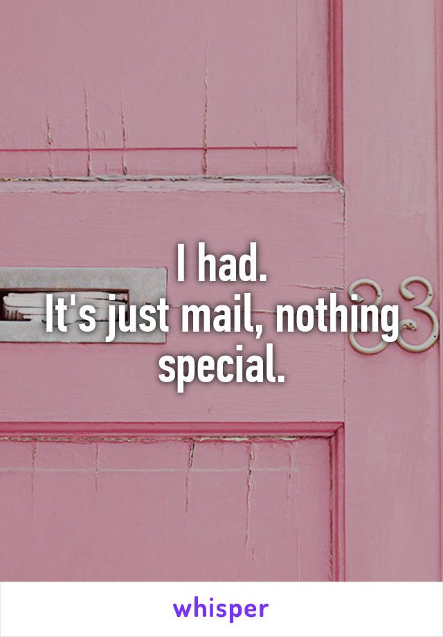 I had.
It's just mail, nothing special.