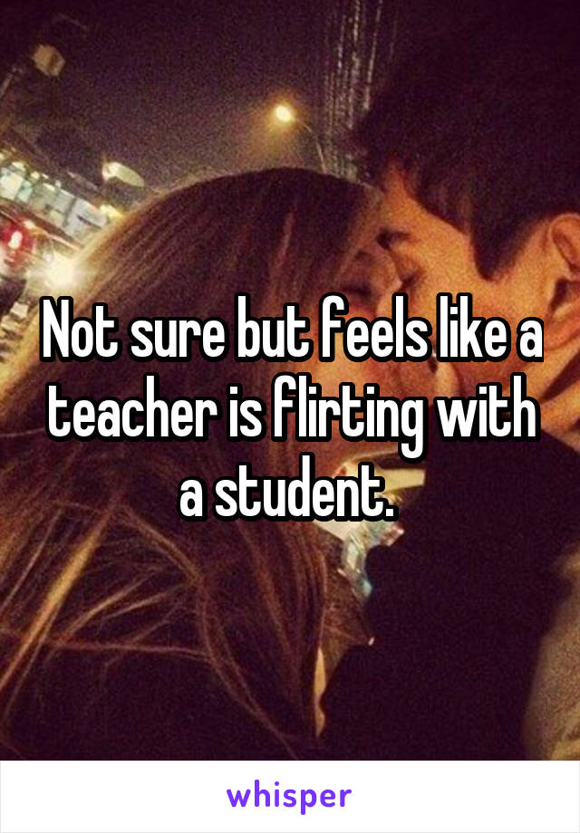 Not sure but feels like a teacher is flirting with a student. 