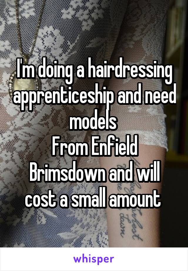 I'm doing a hairdressing apprenticeship and need models 
From Enfield Brimsdown and will cost a small amount 