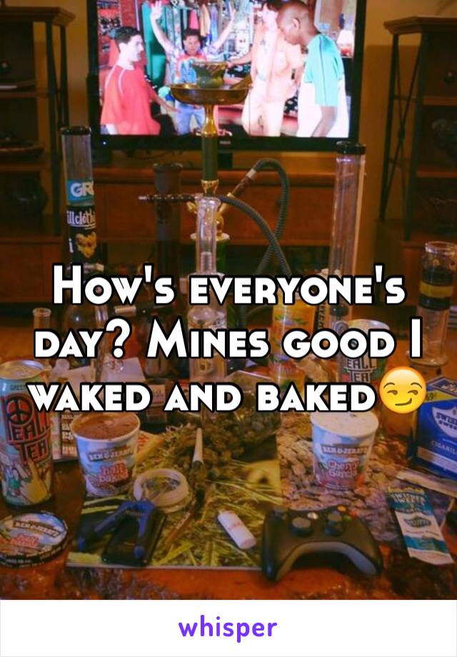 How's everyone's day? Mines good I waked and baked😏